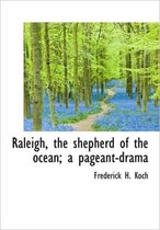 Raleigh, the Shepherd of the Ocean; A Pageant-Drama