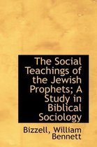 The Social Teachings of the Jewish Prophets; A Study in Biblical Sociology