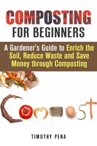Self-Sufficient Living - Composting for Beginners: A Gardener's Guide to Enrich the Soil, Reduce Waste and Save Money Through Composting
