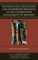 The Fairleigh Dickinson University Press Series in Communication Studies - The Reflective, Facilitative, and Interpretive Practice of the Coordinated Management of Meaning