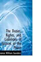 The Duties, Rights, and Liabilities of Justices of the Peace