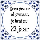 Verjaardag Tegeltje met Spreuk (23 jaar: Geen gezeur of ge maar, je bent nu gewoon 23 jaar + cadeau verpakking & plakhanger