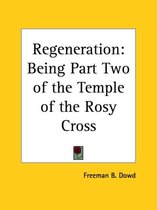 Regeneration: Being Part Two Of The Temple Of The Rosy Cross