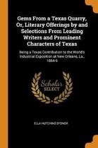 Gems from a Texas Quarry, Or, Literary Offerings by and Selections from Leading Writers and Prominent Characters of Texas