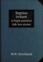 Segnius Irritant or Eight Primitive Folk-Lore Stories