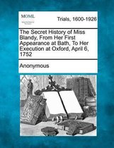 The Secret History of Miss Blandy, from Her First Appearance at Bath, to Her Execution at Oxford, April 6, 1752