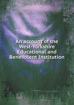 An Account of the West-Yorkshire Educational and Benevolent Institution
