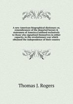A new American biographical dictionary or, Remembrancer of the departed heroes and statesmen of America