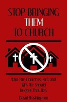 Stop Bringing Them to Church