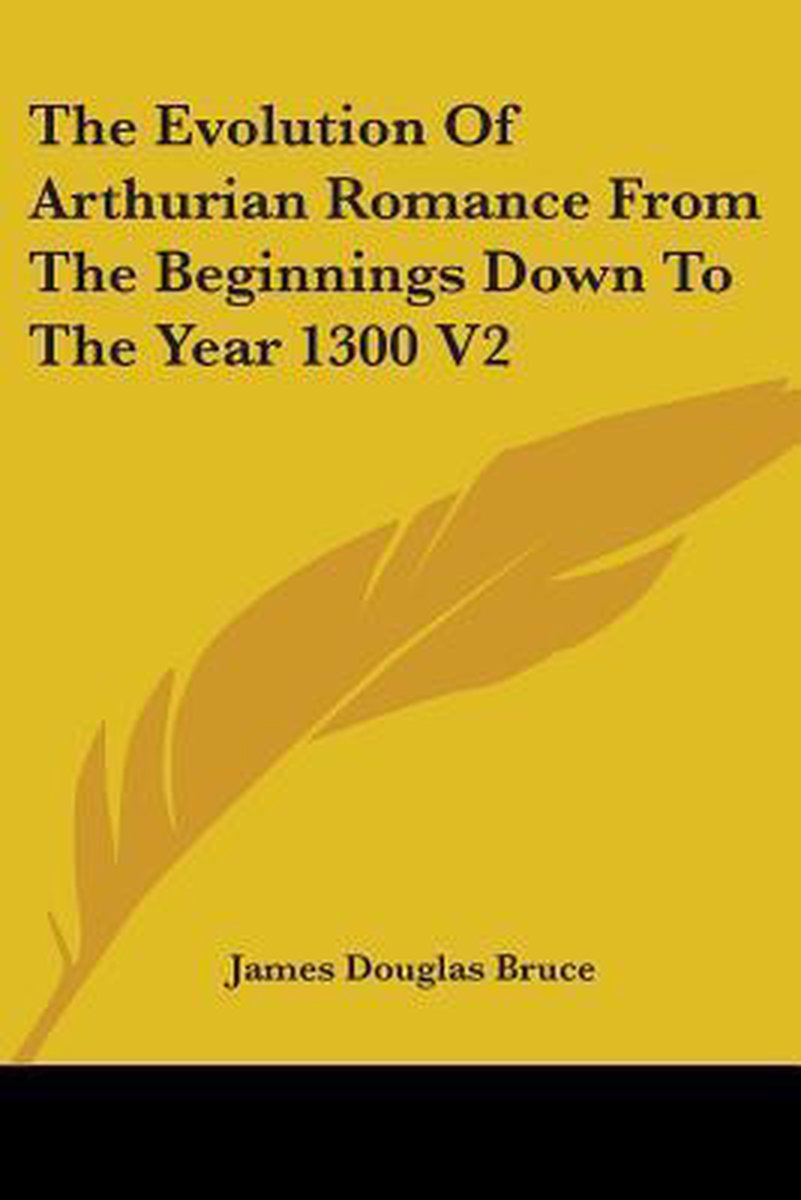 The Evolution Of Arthurian Romance From The Beginnings Down To The Year 1300 V2 van James Douglas Bruce
