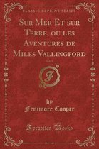 Sur Mer Et Sur Terre, Ou Les Aventures de Miles Vallingford, Vol. 1 (Classic Reprint)