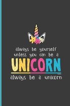 Always Be Yourself Unless You Can Be a Unicorn Then Always Be a Unicorn