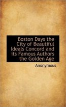 Boston Days the City of Beautiful Ideals Concord and Its Famous Authors the Golden Age