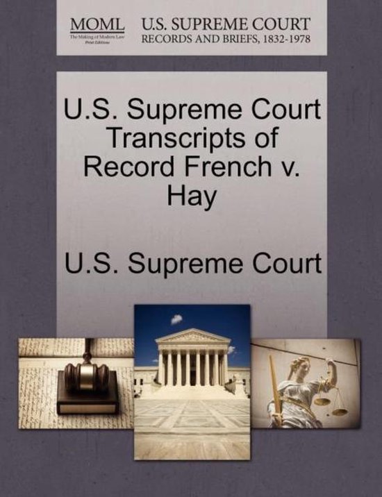 U S Supreme Court Transcripts Of Record French V Hay 9781244948099 