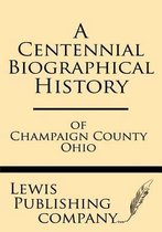 A Centennial Biographical History of Champaign County Ohio