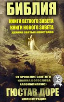 Библия. Книги Ветхого завета. Книги Нового Завета. Деяния святых Апостолов. Откровение Святого Иоанна Богослова (Апокалипсис). Иллюстрации Гюстава Доре