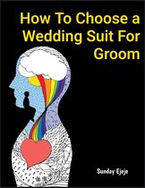 How To Choose a Wedding Suit For Groom