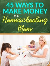 45 Ways to Make Money as a Homeschooling Mom