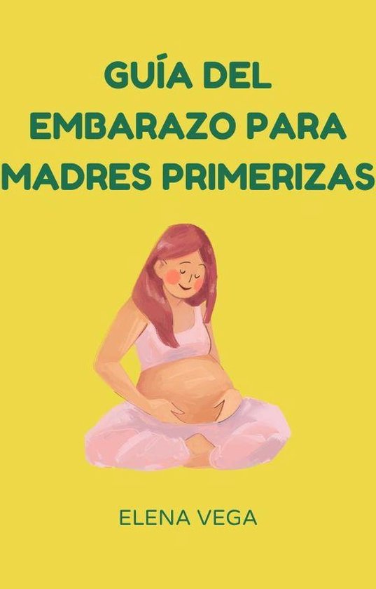 Guía de embarazo para madres primerizas (ebook), Elena Vega ...