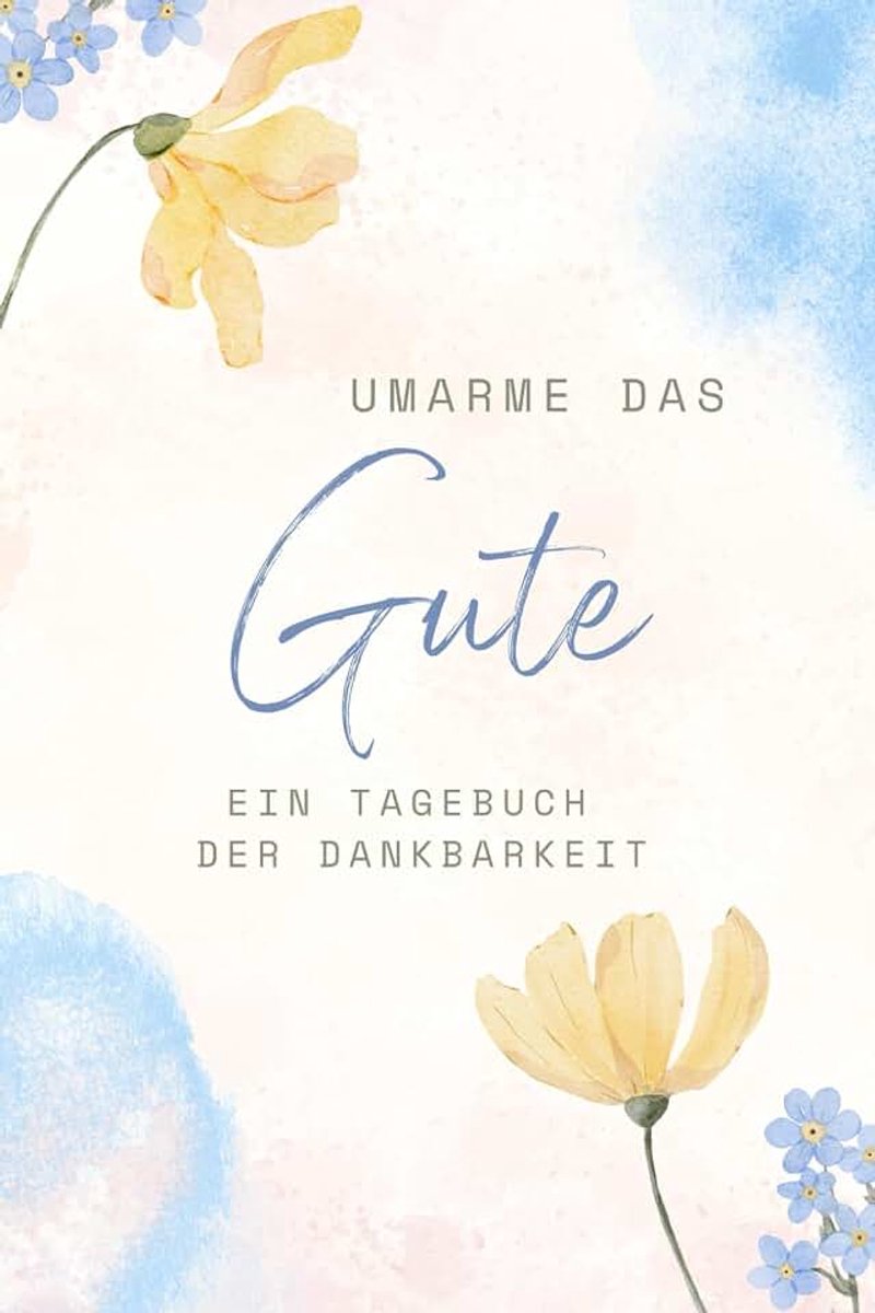 Zum Ausfüllen im A5 Format - Umarme das Gute - mit viel Platz auf 120 Seiten: Ein Tagebuch der Dankbarkeit