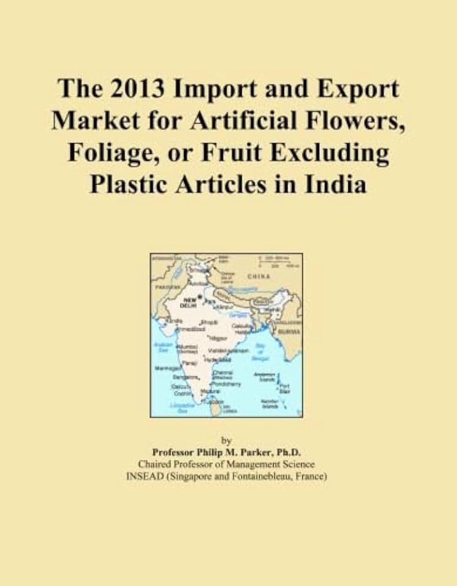 2013 Import and Export Market for Artificial Flowers, Foliage, or Fruit Excluding Plastic Articles in India