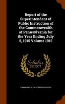 Report of the Superintendent of Public Instruction of the Commonwealth of Pennsylvania for the Year Ending July 5, 1915 Volume 1915