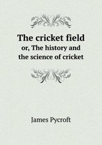 The cricket field or, The history and the science of cricket