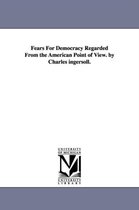 Fears For Democracy Regarded From the American Point of View. by Charles ingersoll.