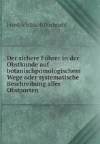 Der sichere Fuhrer in der Obstkunde auf botanischpomologischem Wege oder systematische Beschreibung aller Obstsorten