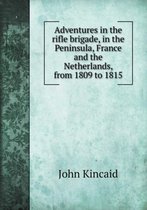 Adventures in the rifle brigade, in the Peninsula, France and the Netherlands, from 1809 to 1815