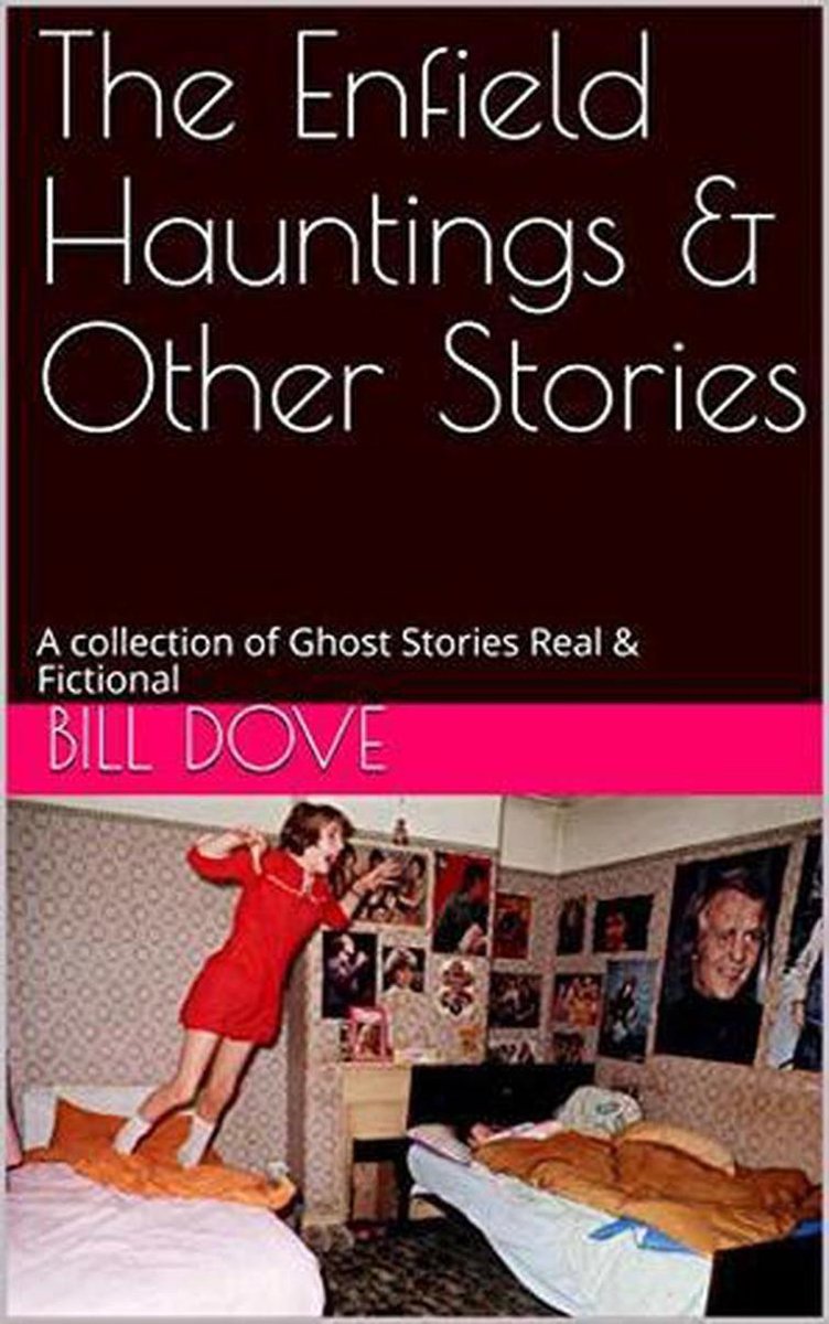 The Enfield Hauntings & Other Stories: A Collection of Ghost Stories Real & Fictional - Bill Dove