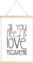 JUNIQE - Posterhanger All You Need And Pizza And Netflix -40x60 /Wit &