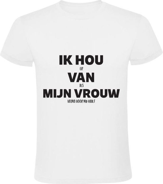 Ik hou er van als mijn vrouw Vodka voor mij haalt Heren tshirt wodka bol