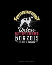 Always Be Yourself Unless You Can Be A Borzois Then Be A Borzois