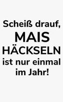 Scheiss drauf, Mais hackseln ist nur einmal im Jahr!