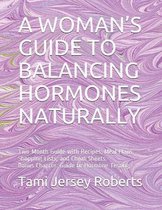 A Woman's Guide to Balancing Hormones Naturally: Two-Month Guide with Recipes, Meal Plans, Shopping Lists, and Cheat Sheets. Bonus Chapter