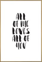 JUNIQE - Poster met kunststof lijst All Of Me Loves All Of You -30x45
