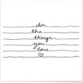 JUNIQE - Poster Do The Things You Love -50x50 /Wit & Zwart