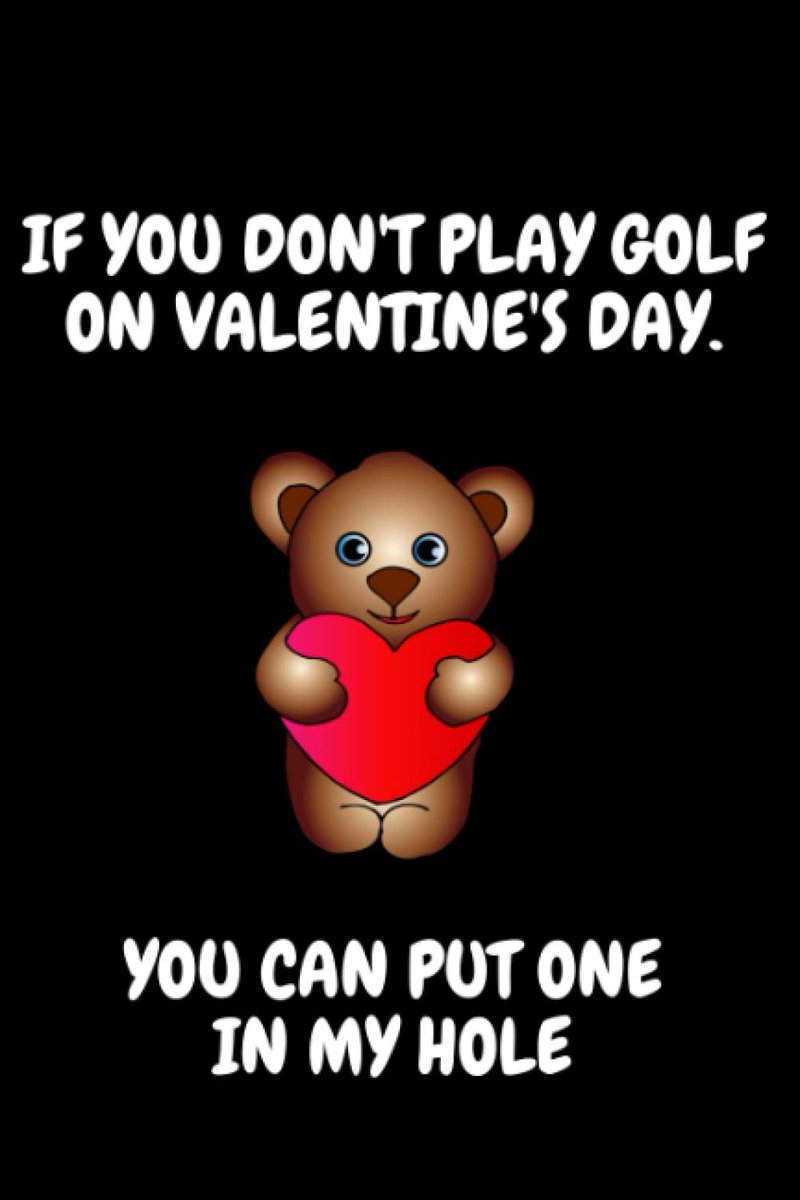 You Don't Play Golf On Valentine's Day, You Can Put One In My Hole, Funny Rude Valentine's Day Notebook Gift for Husband, Fiance, from Wife, for Him from Her | Valentine's Day Gift for Him
