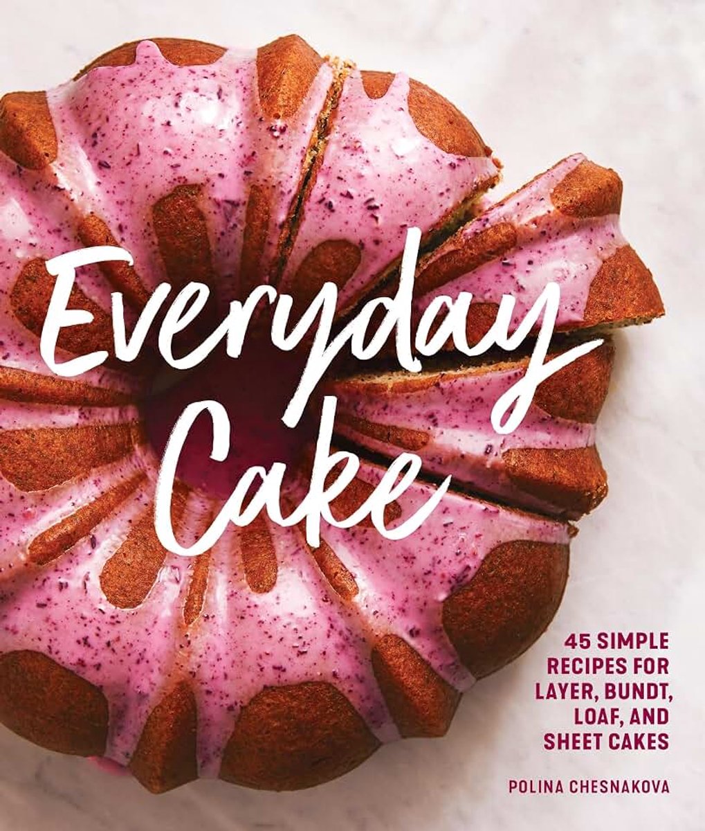 Cake: 45 Simple Recipes for Layer, Bundt, Loaf, and Sheet Cakes