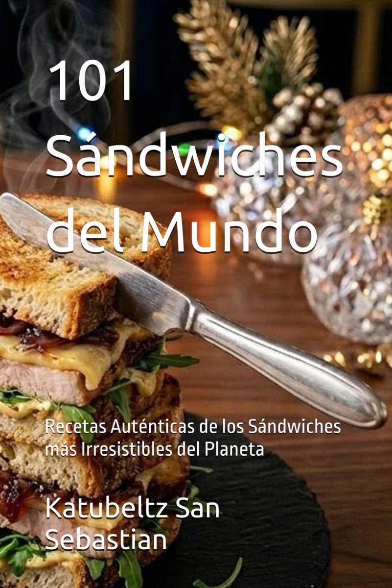 101 Sándwiches del Mundo: Recetas Auténticas de los Sándwiches más Irresistibles del Planeta