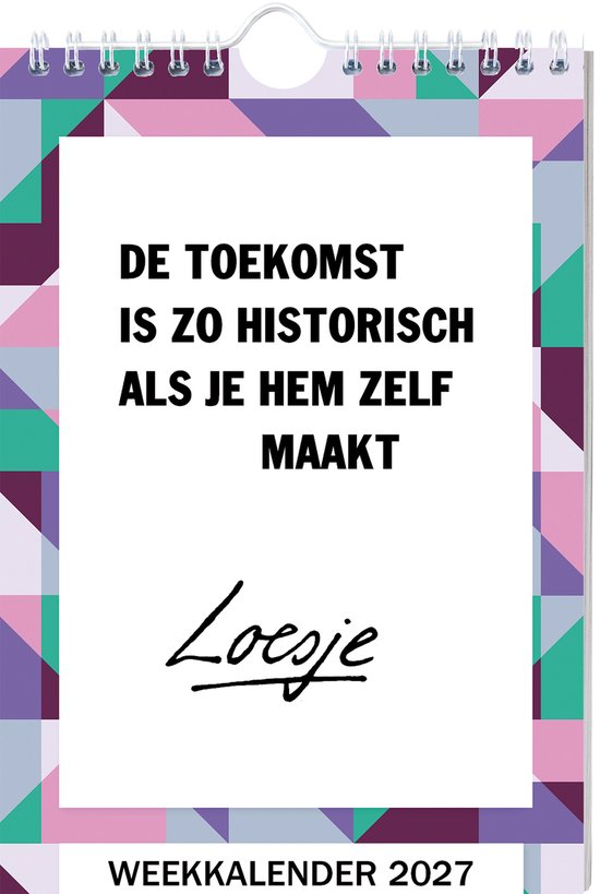 Weekkalender 2027 met de tekst 'DE TOEKOMST IS ZO HISTORISCH ALS JE HEM ZELF MAAKT' en handtekening 'Loesje'. Geometrisch patroon in paars, roze, groen en blauw.