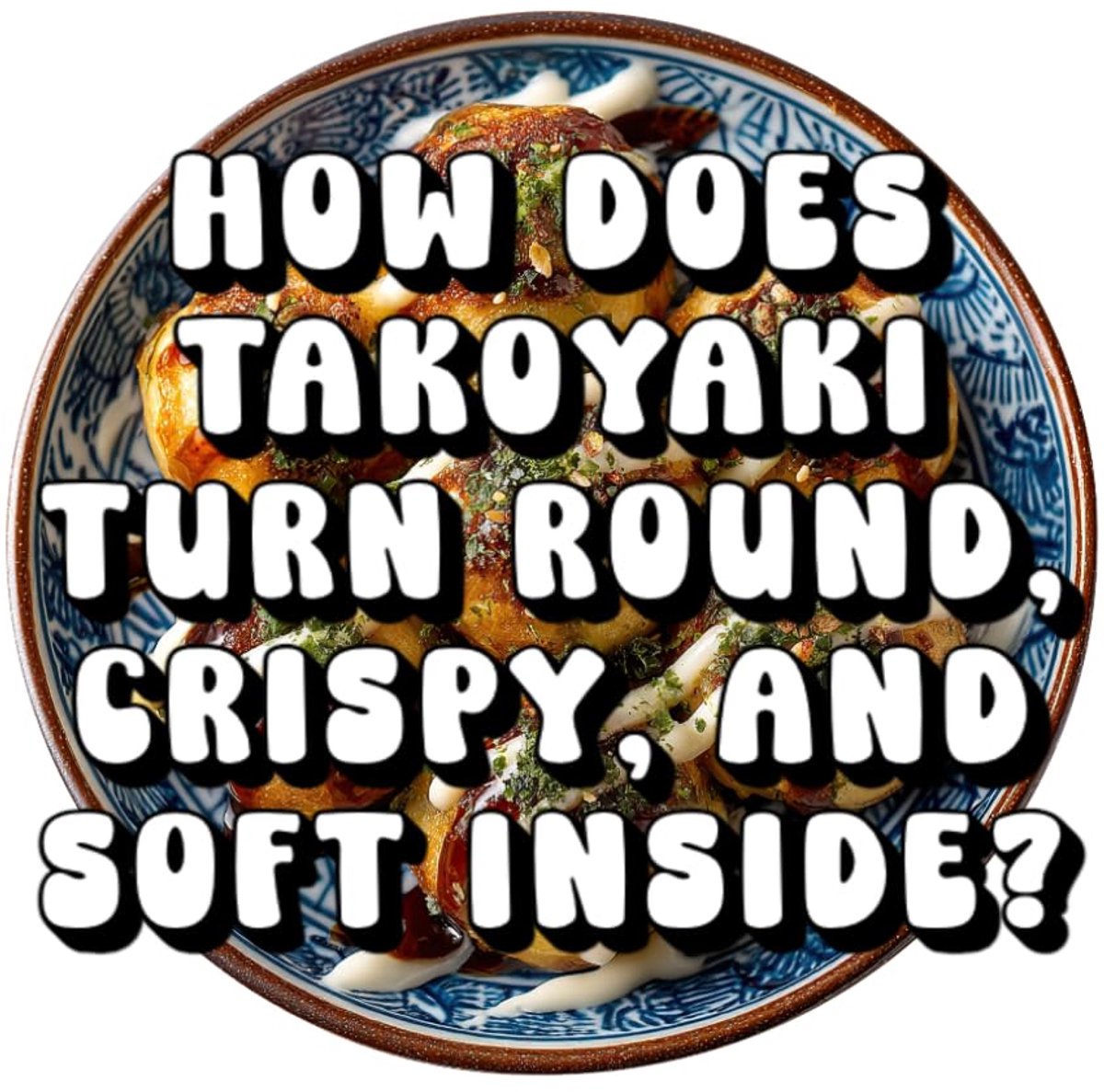 Does Takoyaki Turn Round, Crispy, Inside