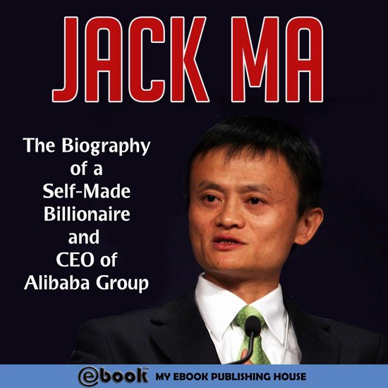 Jack Ma: The Biography of a Self-Made Billionaire and CEO of ... - cover