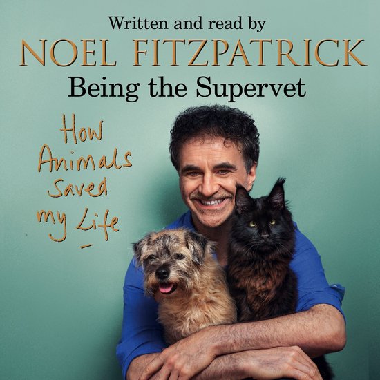 Noel Fitzpatrick The Supervet- How Animals Saved My Life: Be ... - cover