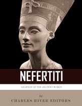 Legends of the Ancient World: The Life and Legacy of Queen Nefertiti