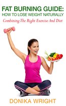 Fat Burning Guide: How to Lose Weight Naturally - Combining the Right Exercise and Diet