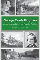 George Caleb Bingham: Missouri's Famed Painter and Forgotten Politician