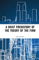Routledge Studies in the History of Economics - A Brief Prehistory of the Theory of the Firm