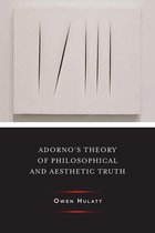 Columbia Themes in Philosophy, Social Criticism, and the Arts - Adorno's Theory of Philosophical and Aesthetic Truth